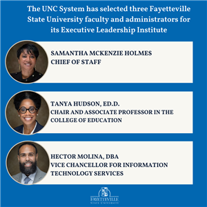 The UNC System has selected three Fayetteville State University faculty and administrators for its Executive Leadership Institute