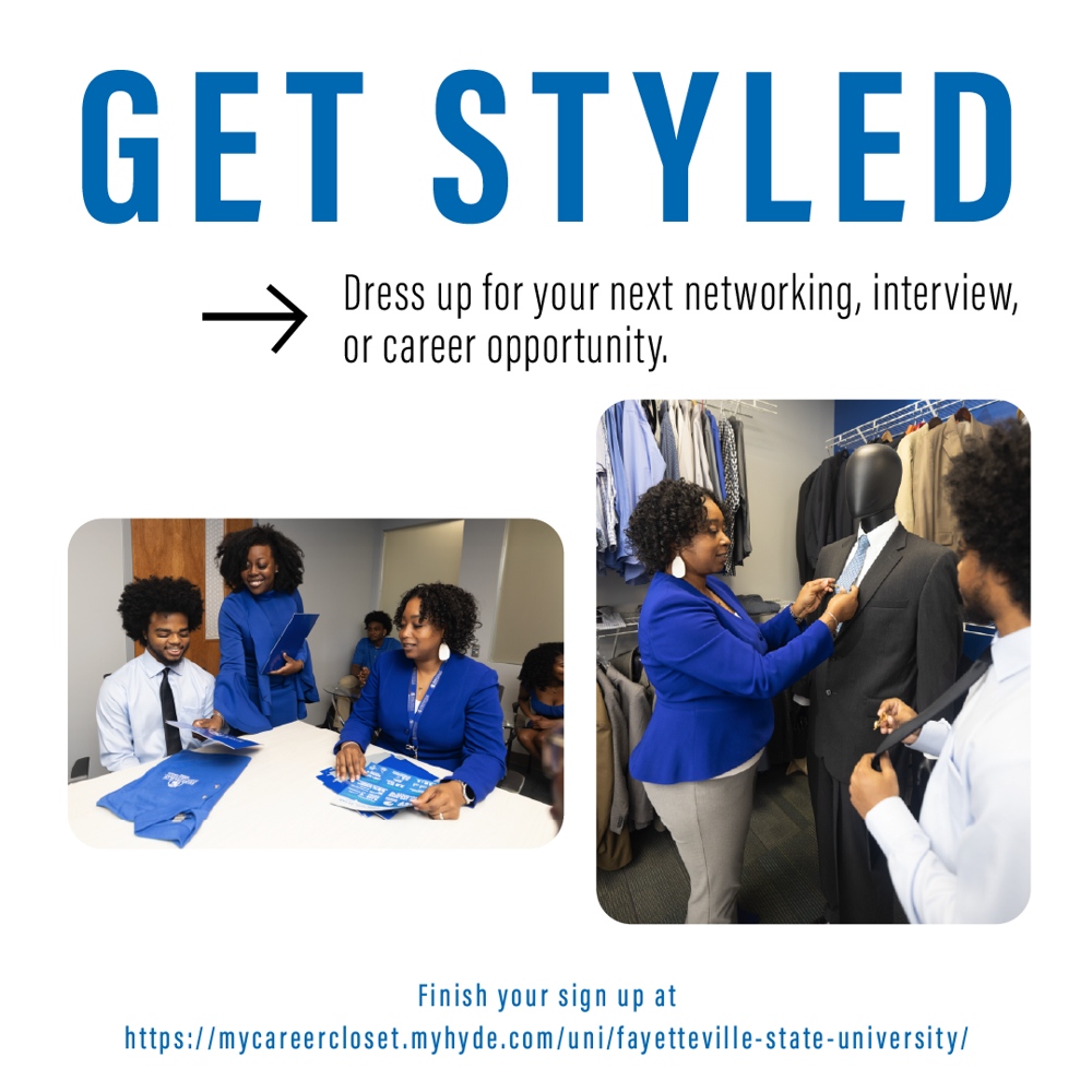 GET STYLED
Dress up for your next networking, interview, or career opportunity. Finish your sign up at
https://mycareercloset.myhyde.com/uni/fayetteville-state-university/