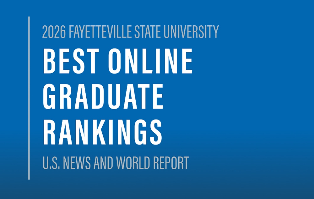 2026 FAYETTEVILLE STATE UNIVERSITY
BEST ONLINE GRADUATE RANKINGS
U.S. NEWS AND WORLD REPORT